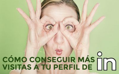 Cómo conseguir más visitas a tu perfil de LinkedIn